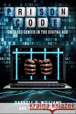 Prison Code: Uncaged Genius in the Digital Age Darrell D. Williams 9781981278350