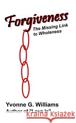 Forgiveness: The Missing Link to Wholeness Yvonne G. Williams 9781981279340