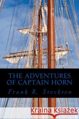 The Adventures of Captain Horn Frank R. Stockton Ravell 9781981280322 Createspace Independent Publishing Platform