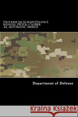 TM 9-1005-211-35 Maintenance Manual, Pistol, Caliber .45, Automatic: M1911a1 Department of Defense 9781981282180