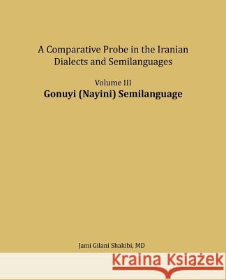 Gonuyi (Nayini) Semilanguage: A Comparative Probe in the Iranian Dialects and Semi-Languages Jami Gilani Shakibi 9781981282869 Createspace Independent Publishing Platform