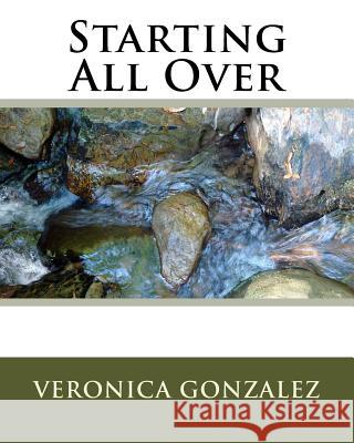 Starting All Over Veronica Gonzalez 9781981284290 Createspace Independent Publishing Platform