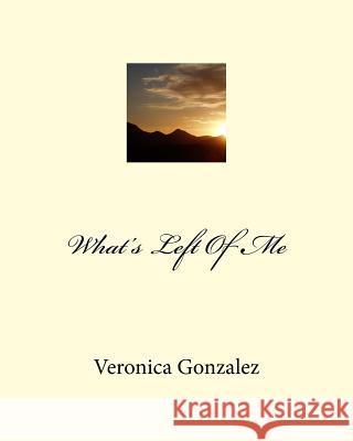 What's Left Of Me Gonzalez, Veronica 9781981284764 Createspace Independent Publishing Platform