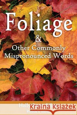 Foliage & Other Commonly Mispronounced Words Holly Snow Sillau 9781981284948 Createspace Independent Publishing Platform