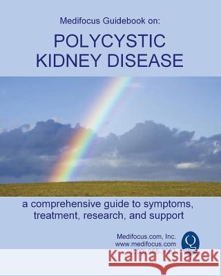 Medifocus Guidebook on: Polycystic Kidney Disease Inc. Medifocus.com 9781981285556 Createspace Independent Publishing Platform