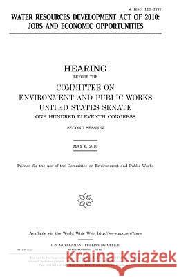 Water Resources Development Act of 2010: jobs and economic opportunities Senate, United States House of 9781981288137 Createspace Independent Publishing Platform