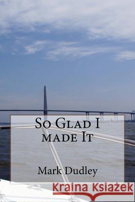 So Glad I made It Dudley, Mark 9781981288366 Createspace Independent Publishing Platform