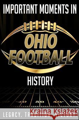 Important Moments in Ohio Football History Harley Blakeman 9781981288809 Createspace Independent Publishing Platform