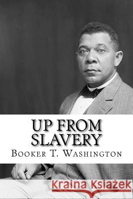 Up From Slavery Washington, Booker T. 9781981290154 Createspace Independent Publishing Platform