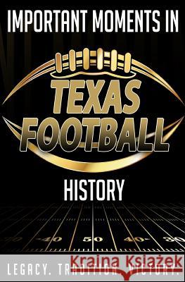 Important Moments in Texas Football History Harley Blakeman 9781981290291 Createspace Independent Publishing Platform