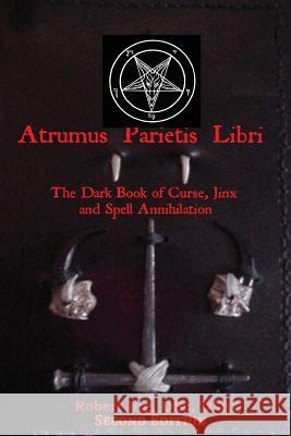 Atrumus Parietis Libri The Dark Book of Curse, Jinx and Spell Annihilation Ing, Robert 9781981290352