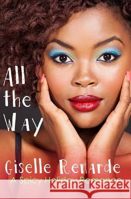 All the Way: A Spicy Holiday Romance Giselle Renarde 9781981291229 Createspace Independent Publishing Platform