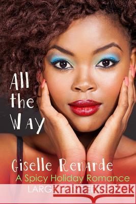 All the Way: Large Print Edition: A Spicy Holiday Romance Giselle Renarde 9781981291427 Createspace Independent Publishing Platform