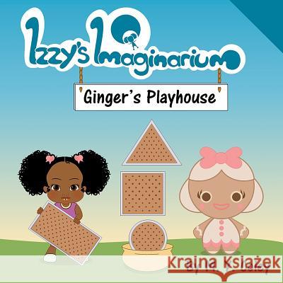 Izzy's Imaginarium: Ginger's Playhouse M. y. Coley 9781981294190 Createspace Independent Publishing Platform