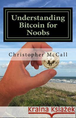 Understanding Bitcoin for Noobs Christopher McCall 9781981294299 Createspace Independent Publishing Platform