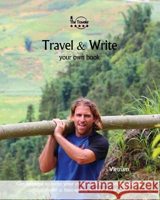 Travel & Write Your Own Book - Vietnam: Get Inspired to Write Your Own Book and Start Practicing Amit Offir 9781981294381 Createspace Independent Publishing Platform