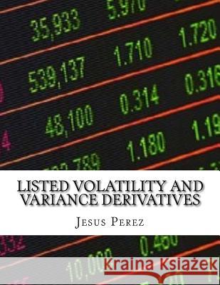 Listed Volatility and Variance Derivatives Jesus Perez 9781981294756 Createspace Independent Publishing Platform