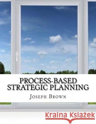 Process-based Strategic Planning Brown, Joseph 9781981295333