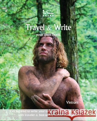 Travel & Write Your Own Book - Vietnam: Get Inspired to Write Your Own Book and Start Practicing with Traveler & Best-Selling Author Amit Offir Amit Offir 9781981295449 Createspace Independent Publishing Platform