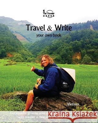 Travel & Write Your Own Book - Vietnam: Get Inspired to Write Your Own Book and Start Practicing with Traveler & Best-Selling Author Amit Offir Amit Offir 9781981295876