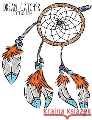 Dream Catcher Coloring Book: Large, Stress Relieving, Relaxing Dream Catcher Coloring Book for Adults, Grown Ups, Men & Women. 30 One Sided Native Coloring Books 9781981298631