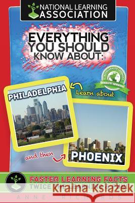 Everything You Should Know About: Philadelphia and Phoenix Richards, Anne 9781981299119 Createspace Independent Publishing Platform