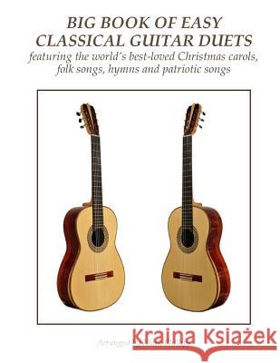 Big Book of Easy Classical Guitar Duets: featuring Christmas carols, folk songs, hymns and patriotic songs Phillips, Mark 9781981301522