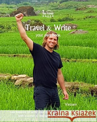 Travel & Write Your Own Book - Vietnam: Get Inspired to Write Your Own Book and Start Practicing with Traveler & Best-Selling Author Amit Offir Amit Offir 9781981302765 Createspace Independent Publishing Platform