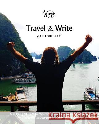 Travel & Write Your Own Book - Vietnam: Get Inspired to Write Your Own Book and Start Practicing with Traveler & Best-Selling Author Amit Offir Amit Offir 9781981302789 Createspace Independent Publishing Platform