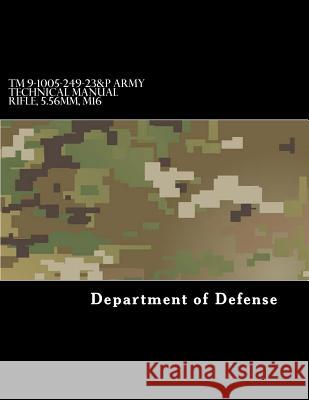TM 9-1005-249-23&P Army Technical Manual Rifle, 5.56mm, M16 Department of Defense 9781981303427