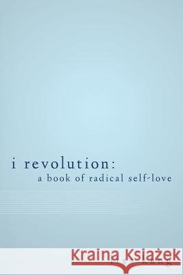 I Revolution: A Book of Radical Self-Love Lisa Kang 9781981307548 Createspace Independent Publishing Platform