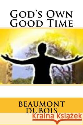 God's Own Good Time Beaumont DuBois 9781981308620 Createspace Independent Publishing Platform