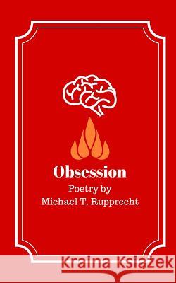 Obsession: Poetry by Michael Rupprecht Michael T. Rupprecht 9781981309689