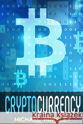Cryptocurrency: The Complete Basics Guide For Beginners. Bitcoin, Ethereum, Litecoin and Altcoins, Trading and Investing, Mining, Secu Horsley, Michael 9781981309771 Createspace Independent Publishing Platform