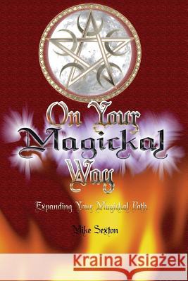 On Your Magickal Way: Expanding Your Magickal Path Mr Mike Sexton 9781981311033