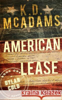 American Lease: A Dylan Cold Thriller K. D. McAdams 9781981311156 Createspace Independent Publishing Platform