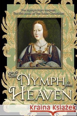 The Nymph from Heaven: The first book of The Tudor Chronicles McClure, Richard a. 9781981312160 Createspace Independent Publishing Platform