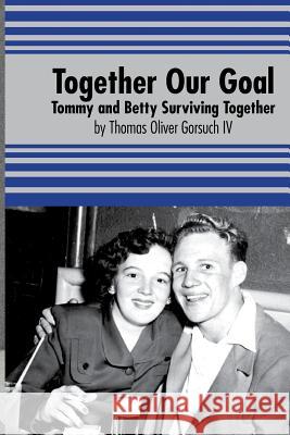 Together Our Goal: Tommy and Betty Surviving Together Thomas Oliver Gorsuc 9781981312207