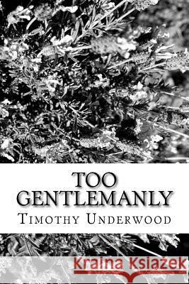 Too Gentlemanly: An Elizabeth and Mr. Darcy Story Timothy Underwood 9781981312269