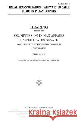 Tribal transportation: pathways to safer roads in Indian country Senate, United States 9781981316434 Createspace Independent Publishing Platform