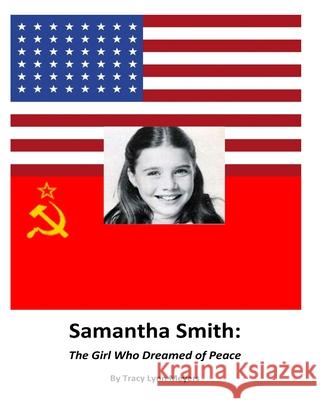 Samantha Smith: The Girl Who Dreamed of Peace Tracy Lynn Meyers 9781981317004 Createspace Independent Publishing Platform