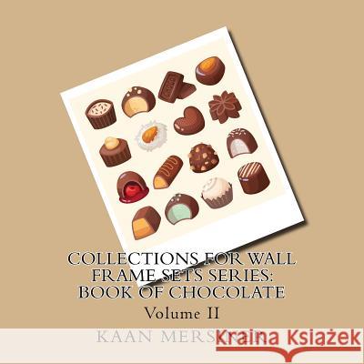 Collections for Wall Frame Sets Series: Book of Chocolate Kaan Mersiner 9781981318209 Createspace Independent Publishing Platform