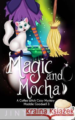 Magic and Mocha: A Coffee Witch Cozy Mystery Jinty James 9781981318568 Createspace Independent Publishing Platform