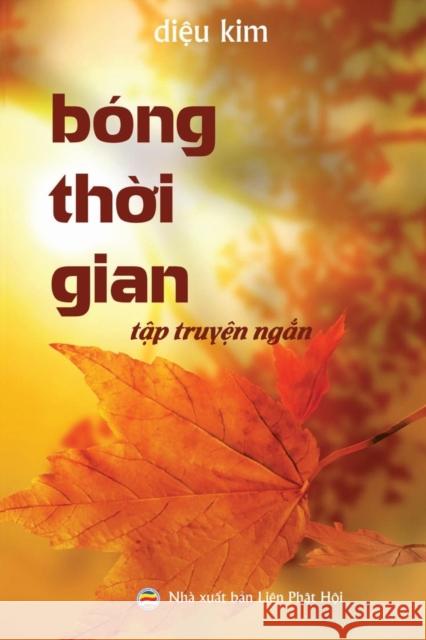 Bong Thời Gian: Tập Truyện Ngắn PHật Giao Diệu Kim Nguyễn Min 9781981319206 United Buddhist Foundation