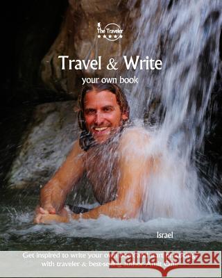 Travel & Write Your Own Book - Israel: Get Inspired to Write Your Own Book and Start Practicing with Traveler & Best-Selling Author Amit Offir Amit Offir 9781981322923 Createspace Independent Publishing Platform