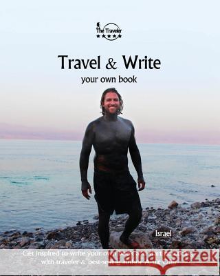 Travel & Write Your Own Book - Israel: Get inspired to write your own book and start practicing with traveler & best-selling author Amit Offir Offir, Amit 9781981322954 Createspace Independent Publishing Platform