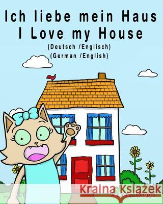 Ich liebe mein Haus - I Love my House: Bilderbuch für Kinder - Deutsche/Englisch Briggs, Antony 9781981323784 Createspace Independent Publishing Platform