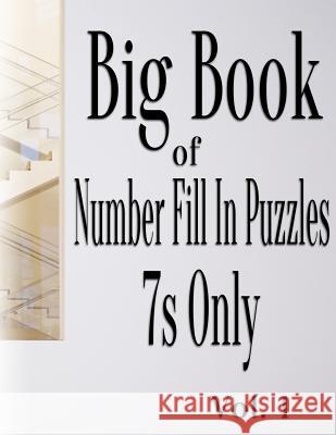 Big Book of Number Fill In Puzzles 7s Only Vol. 1 Ballener, Nilo 9781981326365 Createspace Independent Publishing Platform
