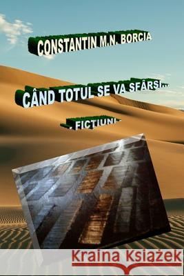 Cand Totul Se Va Sfarsi...: Fictiuni Constantin M. N. Borcia 9781981327560