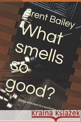 What smells so good?: Living with favor in a world that stinks Brian &. Jeni Stivale Brent Bailey 9781981327744